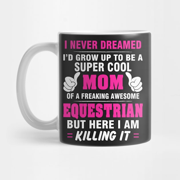 EQUESTRIAN Mom  – Super Cool Mom Of Freaking Awesome EQUESTRIAN by rhettreginald